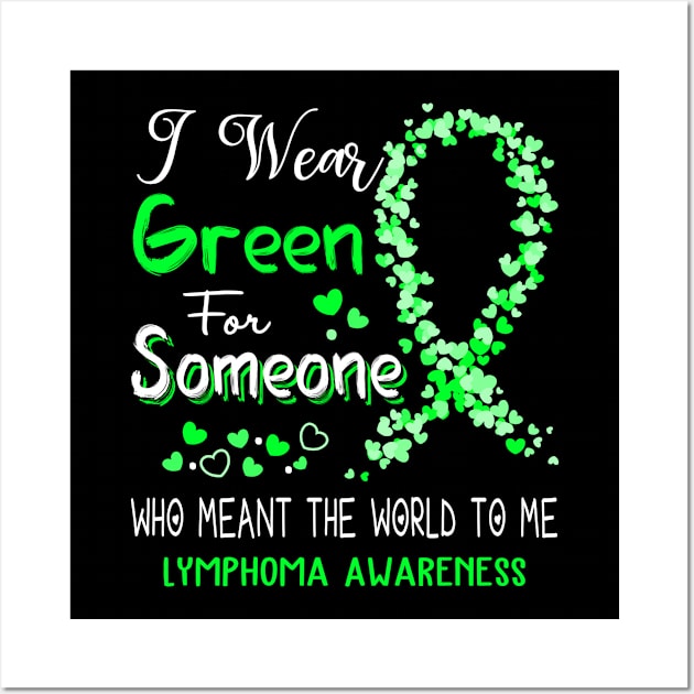 I Wear Green For Someone Who Meant The World To Me Lymphoma Awareness Support Lymphoma Warrior Gifts Wall Art by ThePassion99